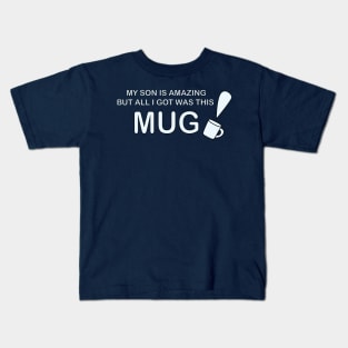 My Son is Amazing But All I Got Was This Mug Kids T-Shirt